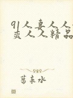 91人妻人人澡爽人人精品