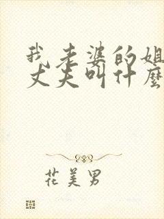 我老婆的姐姐的丈夫叫什么