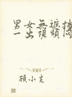 男女无遮挡一进一出视频网站在线观看免费