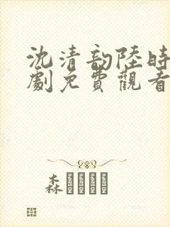 沈清韵陆时宴短剧免费观看