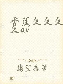 香蕉久久久久久久av