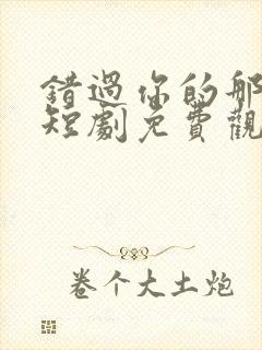 错过你的那些年短剧免费观看