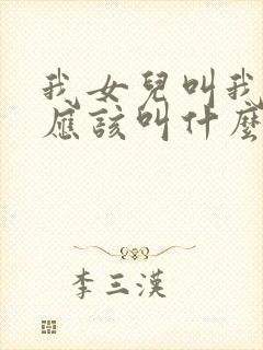 我女儿叫我表姐应该叫什么