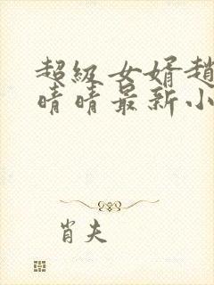 超级女婿赵旭李晴晴最新小说