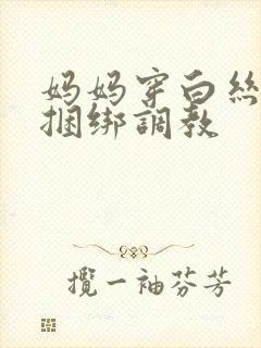 妈妈穿白丝袜被捆绑调教