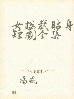 女总裁贴身保镖短剧全集