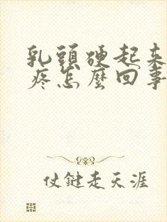 乳头硬起来有点疼怎么回事封面