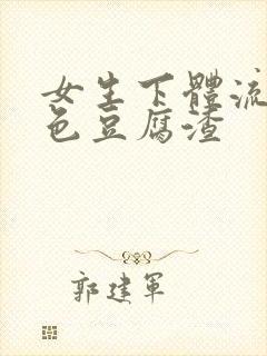 女生下体流出白色豆腐渣