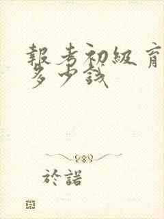 报考初级育婴师多少钱