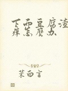 下面豆腐渣还很痒怎么办