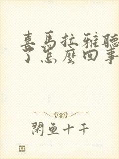 喜马拉雅听不了了怎么回事