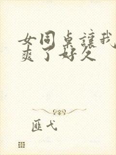 女同桌让我她我爽了好久