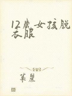 12岁女孩脱光衣服