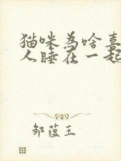 猫咪为啥喜欢跟人睡在一起