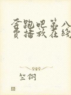 奔跑吧第八季免费播放在线观看高清