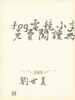 fog电竞小说免费阅读无弹窗