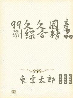 99久久国产亚洲综合精品