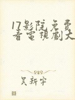 17影院免费观看电视剧大全最新章节