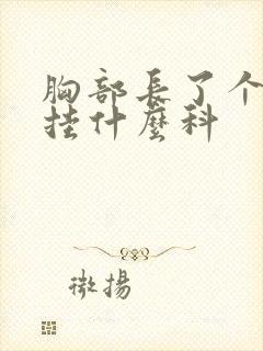 胸部长了个硬块挂什么科