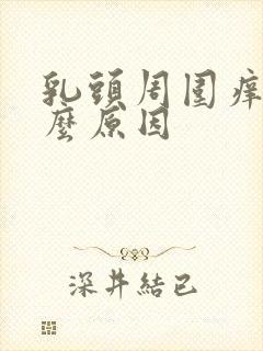 乳头周围痒是什么原因