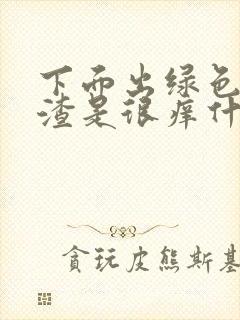 下面出绿色豆腐渣是很痒什么