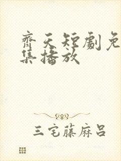 齐天短剧免费全集播放