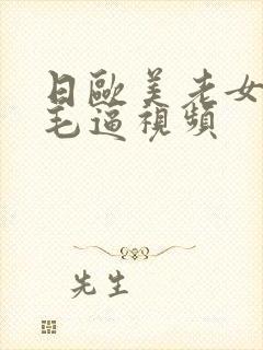 日欧美老女人的毛逼视频