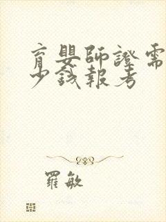 育婴师证需要多少钱报考