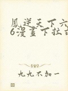 凤逆天下六漫画6漫画下拉式