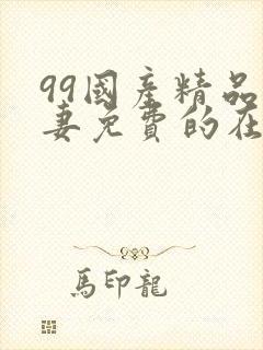 99国产精品人妻免费的在线观看