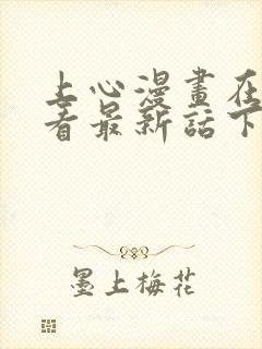 上心漫画在线观看最新话下拉式