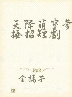 天降萌宝爹地快接招短剧