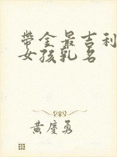 带金最吉利的字女孩乳名封面