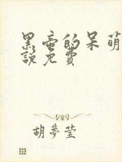 黑帝的呆萌妻小说免费