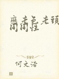 恋老色老头恋老同同性