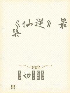 《仙逆》最新一集