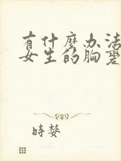 有什么办法能让女生的胸变小