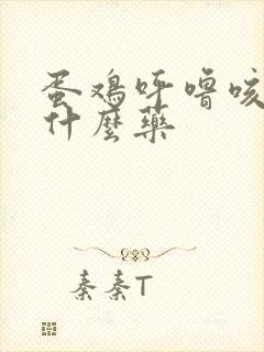 蛋鸡呼噜咳嗽用什么药