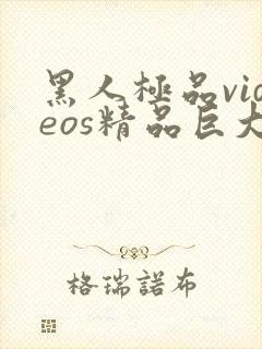 黑人极品videos精品巨大