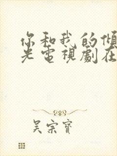 你和我的倾城时光电视剧在线观看免费