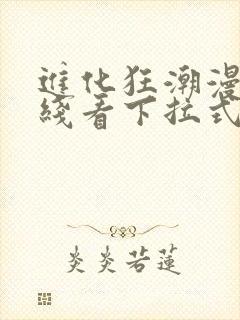 进化狂潮漫画在线看下拉式六漫画