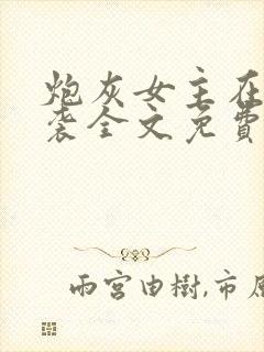 炮灰女主在线逆袭全文免费阅读