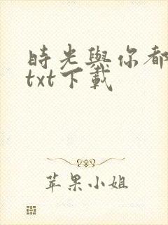 时光与你都很甜txt下载