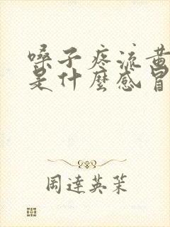 嗓子疼流黄鼻涕是什么感冒