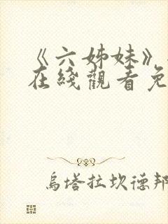 《六姊妹》全集在线观看免费播放
