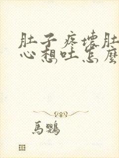 肚子疼坏肚子恶心想吐怎么回事