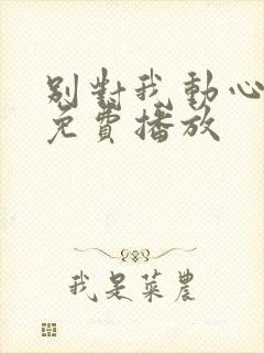 别对我动心全集免费播放封面