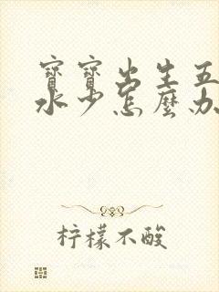 宝宝出生五天奶水少怎么办