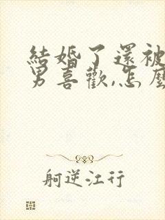 结婚了还被异性男喜欢,怎么办