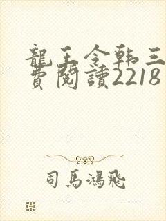 龙王令韩三千免费阅读2218章